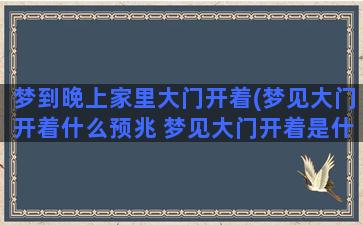 梦到晚上家里大门开着(梦见大门开着什么预兆 梦见大门开着是什么意思)